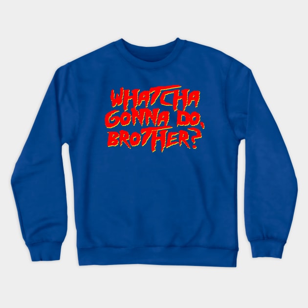 Whatcha Gonna Do, Brother? Crewneck Sweatshirt by johnchurchill